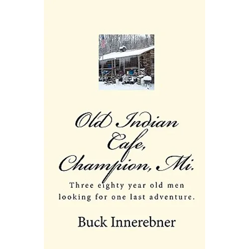 Old Indian Cafe, Champion, Mi.: Three eighty year old men looking for one last adventure.