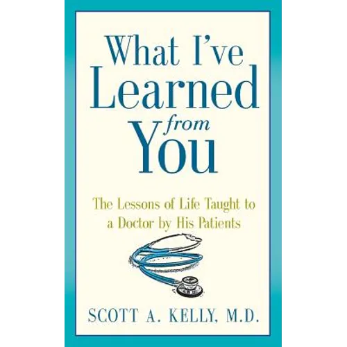 What I've Learned from You: The Lessons of Life Taught to a Doctor by His Patients - Paperback