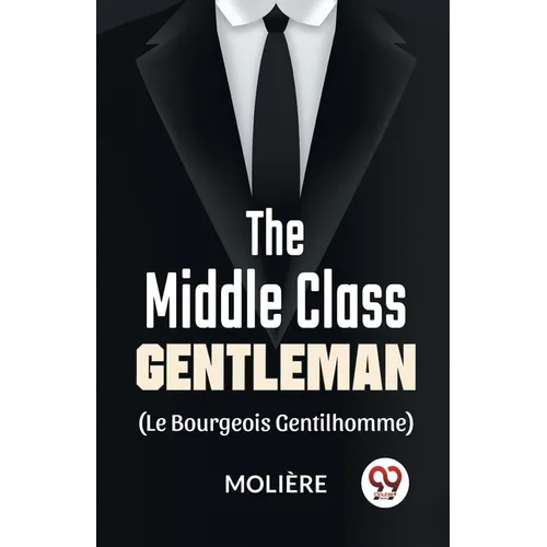 The Middle-Class Gentleman ( le bourgeois gentilhomme)