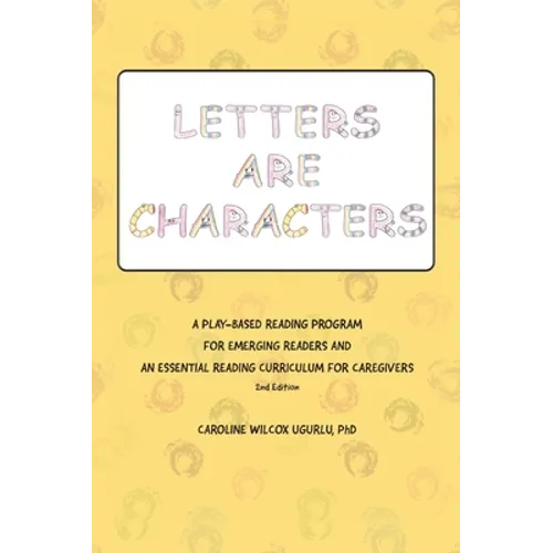 Letters are Characters: A Play-Based, Reading Program for Emerging Readers and an Essential Reading Curriculum for Caregivers - Hardcover