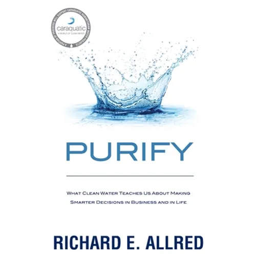 Purify: What Clean Water Teaches Us about Making Smarter Decisions in Business and in Life - Paperback