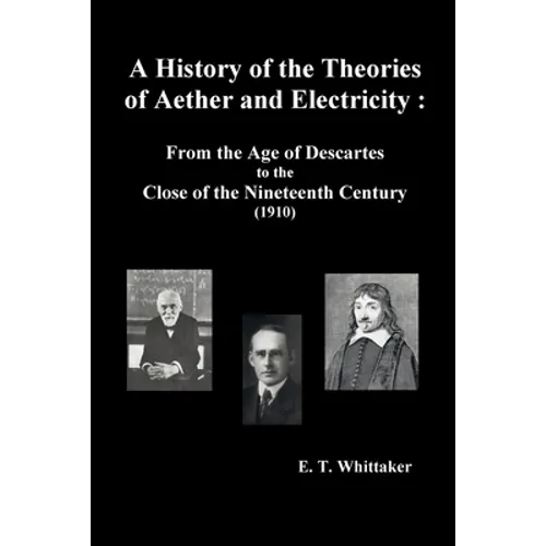 A History of the Theories of Aether and Electricity: From the Age of Descartes to the Close of the Nineteenth Century (1910), (Fully Illustrated) - Paperback