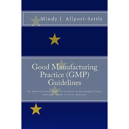 Good Manufacturing Practice (GMP) Guidelines: The Rules Governing Medicinal Products in the European Union, EudraLex Volume 4 Concise Reference - Paperback