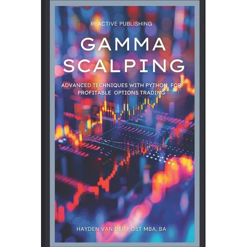 Gamma Scalping: Advanced Python Techniques for Profitable Trading: A Comprehensive Guide for 2024 - Paperback