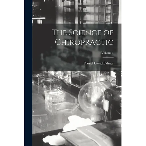 The Science of Chiropractic; Volume 1 - Paperback