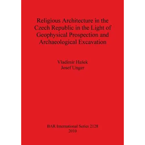 Religious Architecture in the Czech Republic in the Light of Geophysical Prospection and Archaeological Excavation Bar Is2128 - Paperback