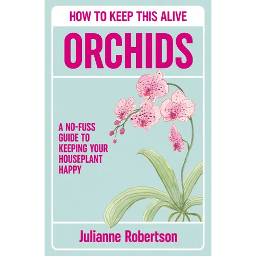 Orchids: How to Keep This Alive: A No-Fuss Guide to Keeping Your Houseplant Happy - Hardcover