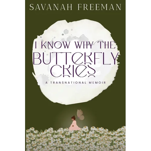 I Know Why The Butterfly Cries: A Transnational Memoir - Paperback