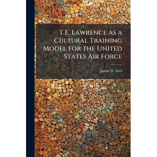 T.E. Lawrence as a Cultural Training Model for the United States Air Force - Paperback