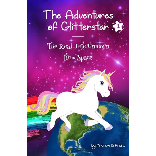 The Adventures of Glitterstar #1: The Real-Life Unicorn from Space - Paperback
