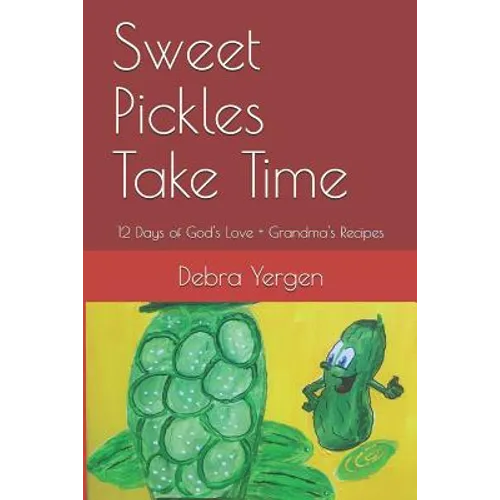 Sweet Pickles Take Time: 12 Days of God's Love + Grandma's Recipes - Paperback