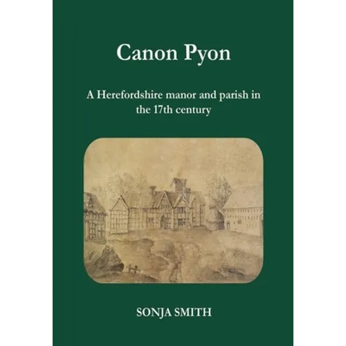 Canon Pyon: a Herefordshire manor and parish in the 17th century - Paperback