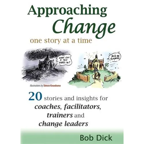 Approaching Change One Story at a Time: 20 Stories and Insights for Coaches, Facilitators, Trainers and Change Leaders - Paperback