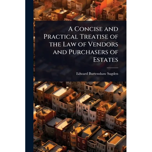 A Concise and Practical Treatise of the Law of Vendors and Purchasers of Estates