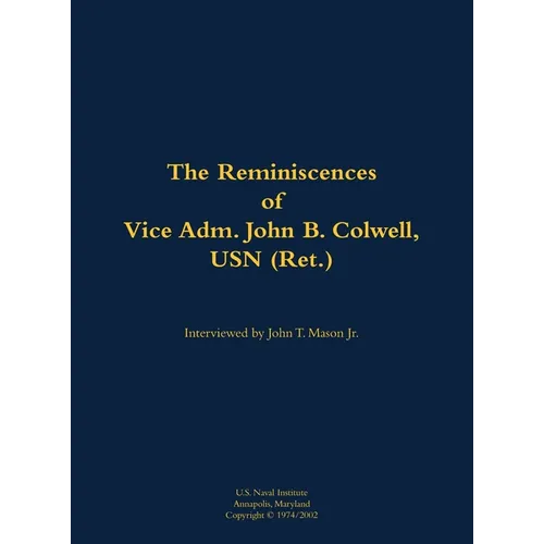 The Reminiscences of Vice Adm. John B. Colwell, USN (Ret.): 1909-2008 - Hardcover