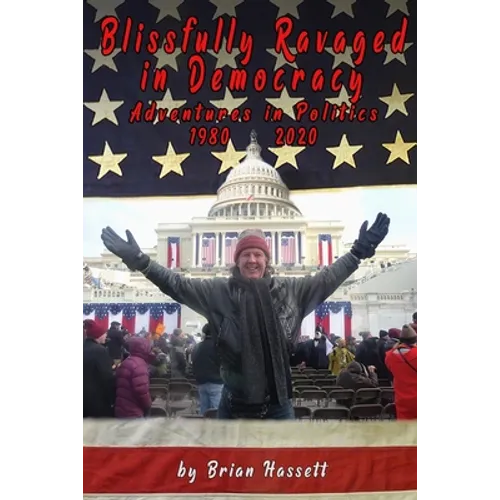 Blissfully Ravaged in Democracy: Adventures in Politics - 1980 - 2020 - Paperback