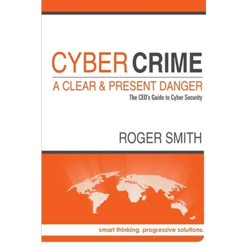 CyberCrime - A Clear and Present Danger The CEO's Guide to Cyber Security - Paperback