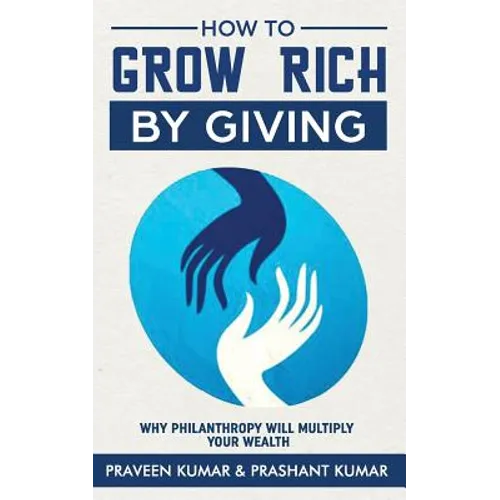 How to Grow Rich by Giving: Why Philanthropy Will Multiply Your Wealth - Paperback