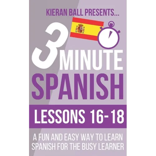 3 Minute Spanish: Lessons 16-18: A fun and easy way to learn Spanish for the busy learner - Paperback