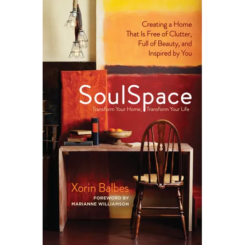 SoulSpace: Transform Your Home, Transform Your Life -- Creating a Home That Is Free of Clutter, Full of Beauty, and Inspired by You - Paperback