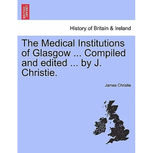 The Medical Institutions of Glasgow ... Compiled and Edited ... by J. Christie. - Paperback