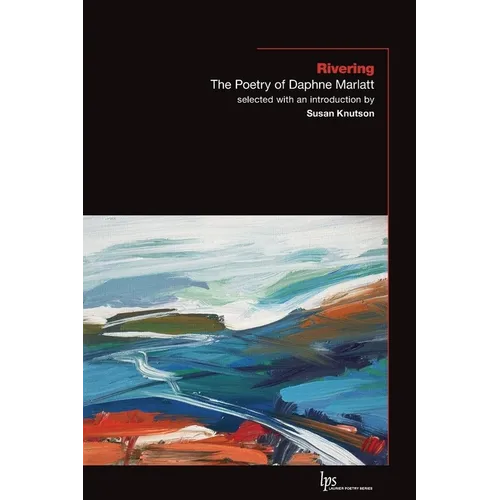 Rivering: The Poetry of Daphne Marlatt