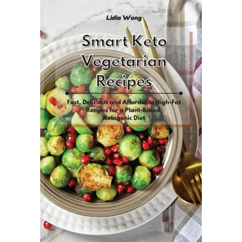 Smart Keto Vegetarian Recipes: Fast, Delicious and Affordable High-Fat Recipes for a Plant-Based Ketogenic Diet - Paperback