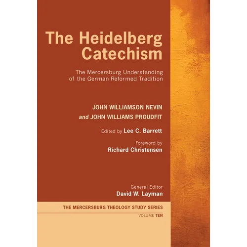 The Heidelberg Catechism: The Mercersburg Understanding of the German Reformed Tradition - Hardcover