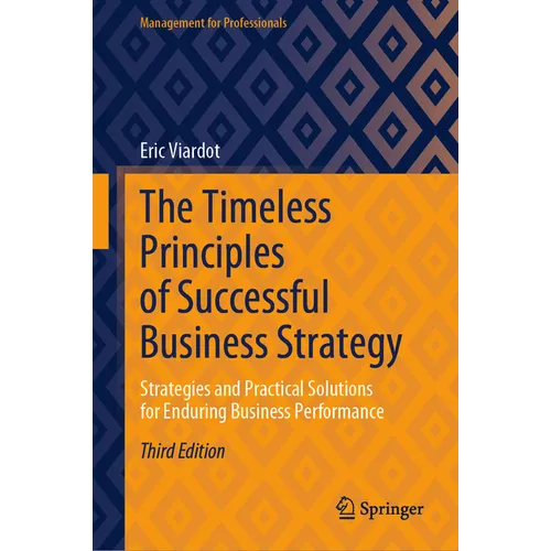 The Timeless Principles of Successful Business Strategy: Strategies and Practical Solutions for Enduring Business Performance - Hardcover