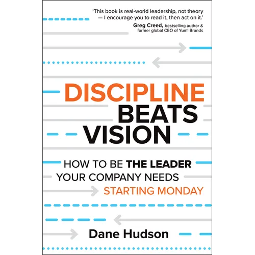 Discipline Beats Vision: How to Be the Leader Your Company Needs -- Starting Monday - Paperback