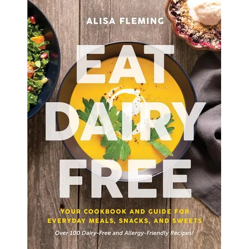 Eat Dairy Free: Your Essential Cookbook for Everyday Meals, Snacks, and Sweets - Paperback