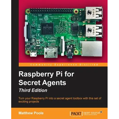 Raspberry Pi for Secret Agents - Third Edition: Turn your Raspberry Pi into a secret agent toolbox with this set of exciting projects - Paperback