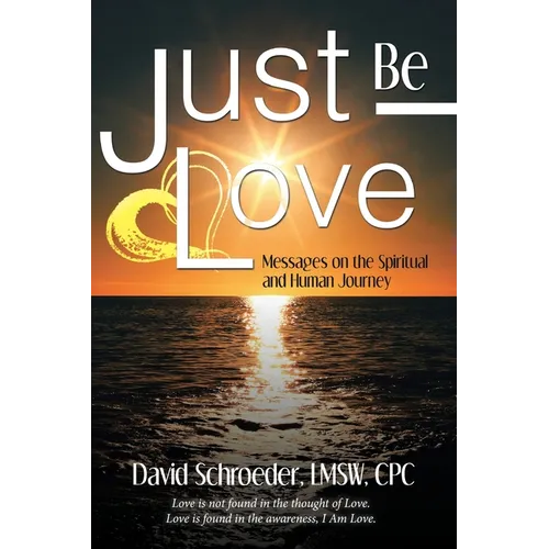 Just Be Love: Messages on the Spiritual and Human Journey - Paperback