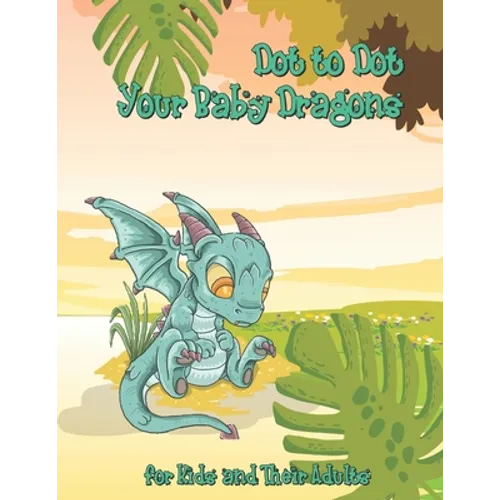 Dot to Dot Your Baby Dragons: A Dot to Dot and Coloring Book for Kids and Their Adults - Paperback