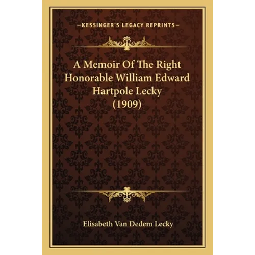 A Memoir Of The Right Honorable William Edward Hartpole Lecky (1909) - Paperback