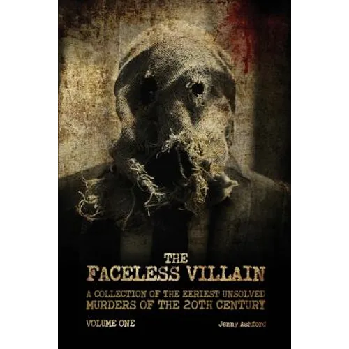 The Faceless Villain: A Collection of the Eeriest Unsolved Murders of the 20th Century: Volume One - Paperback