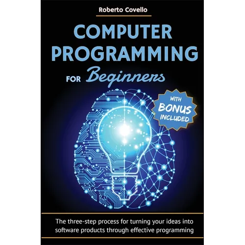 Computer Programming for Beginners: The three-step process for turning your ideas into software products through effective programming - Paperback