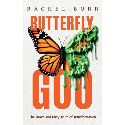 Butterfly Goo: The Down and Dirty Truth of Transformation - Hardcover