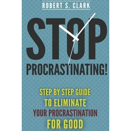 Stop Procrastinating!: Step by Step guide to Eliminate your procrastination for good - Paperback