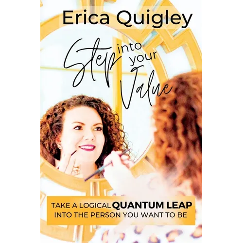 Step Into Your Value: Take a Logical Quantum Leap Into the Person You Want to Be - Paperback