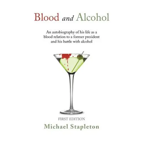 Blood and Alcohol: An Autobiography of His Life as a Blood Relation to a Former President and His Battle with Alcohol - Hardcover