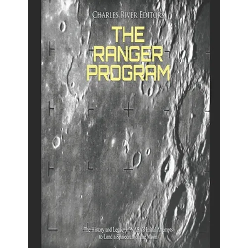 The Ranger Program: The History and Legacy of NASA's Initial Attempts to Land a Spacecraft on the Moon - Paperback