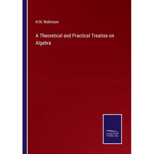 A Theoretical and Practical Treatise on Algebra - Paperback