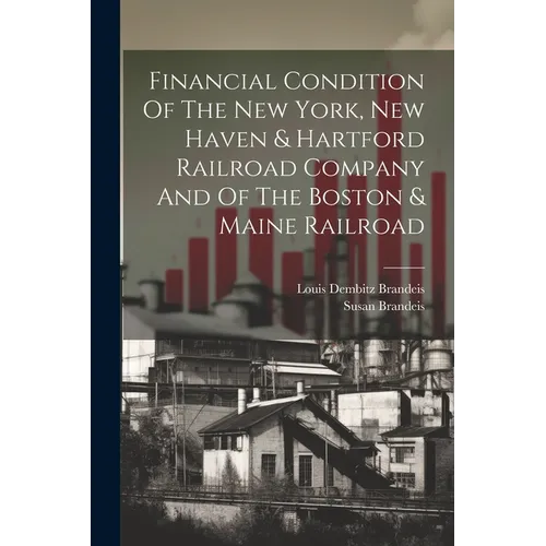 Financial Condition Of The New York, New Haven & Hartford Railroad Company And Of The Boston & Maine Railroad - Paperback
