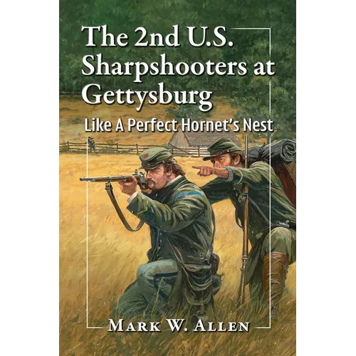 The 2nd U.S. Sharpshooters at Gettysburg: Like A Perfect Hornet's Nest - Paperback