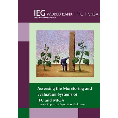 Biennial Report on Operations Evaluation: Assessing the Monitoring and Evaluation Systems of Ifc and Miga - Paperback