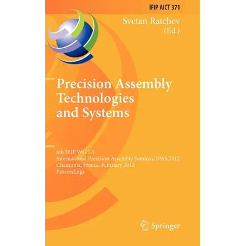 Precision Assembly Technologies and Systems: 6th Ifip Wg 5.5 International Precision Assembly Seminar, Ipas 2012, Chamonix, France, February 12-15, 20