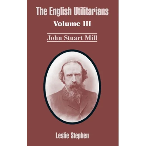 The English Utilitarians: Volume III (John Stuart Mill) - Paperback