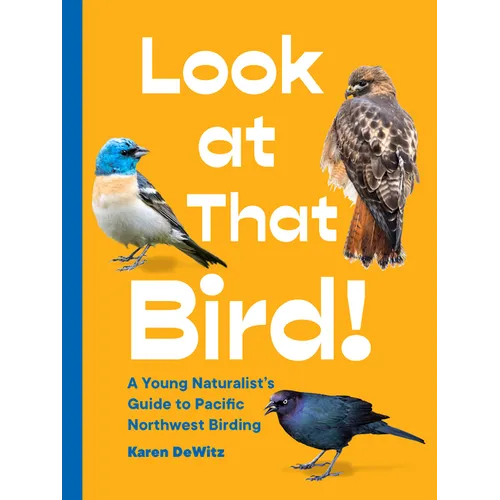Look at That Bird!: A Young Naturalist's Guide to Pacific Northwest Birding - Paperback