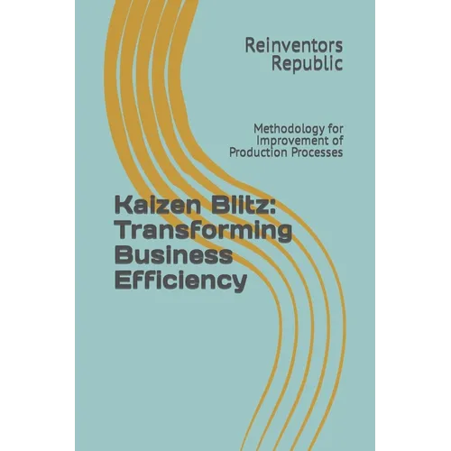 Kaizen Blitz: Transforming Business Efficiency: Methodology for Improvement of Production Processes - Paperback